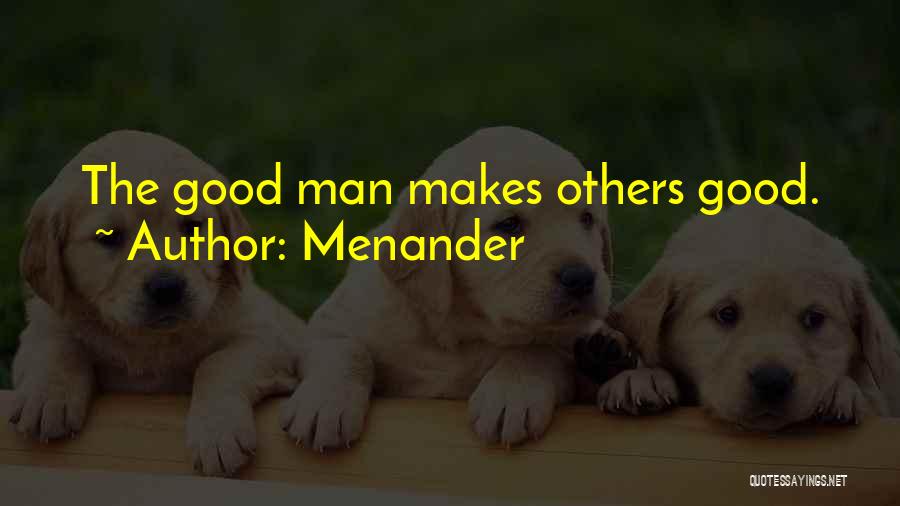 Menander Quotes: The Good Man Makes Others Good.