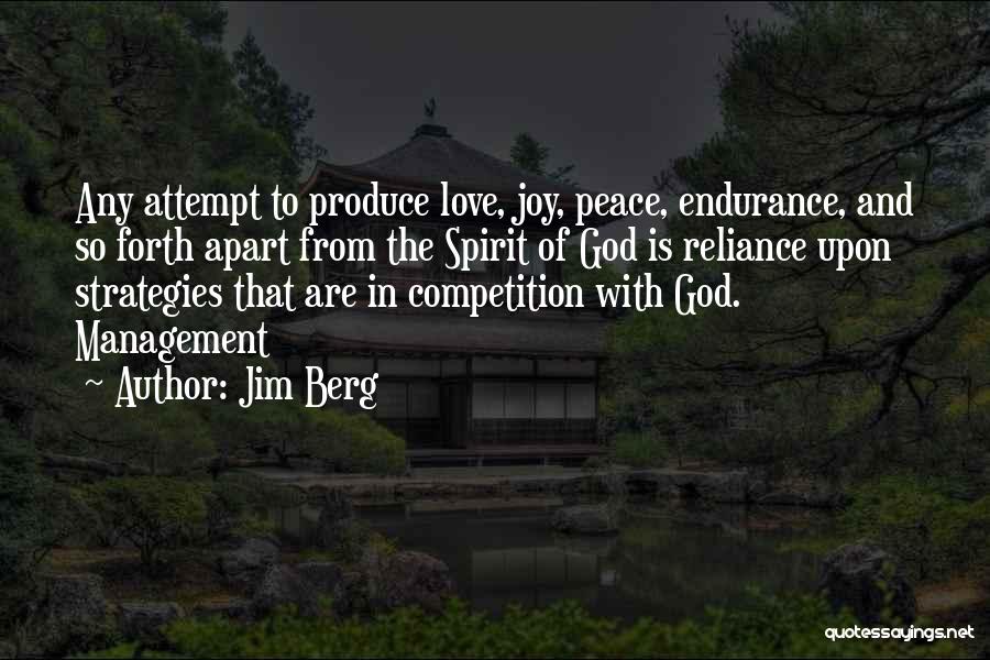 Jim Berg Quotes: Any Attempt To Produce Love, Joy, Peace, Endurance, And So Forth Apart From The Spirit Of God Is Reliance Upon