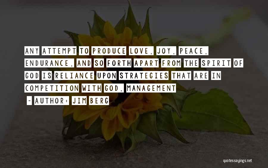 Jim Berg Quotes: Any Attempt To Produce Love, Joy, Peace, Endurance, And So Forth Apart From The Spirit Of God Is Reliance Upon