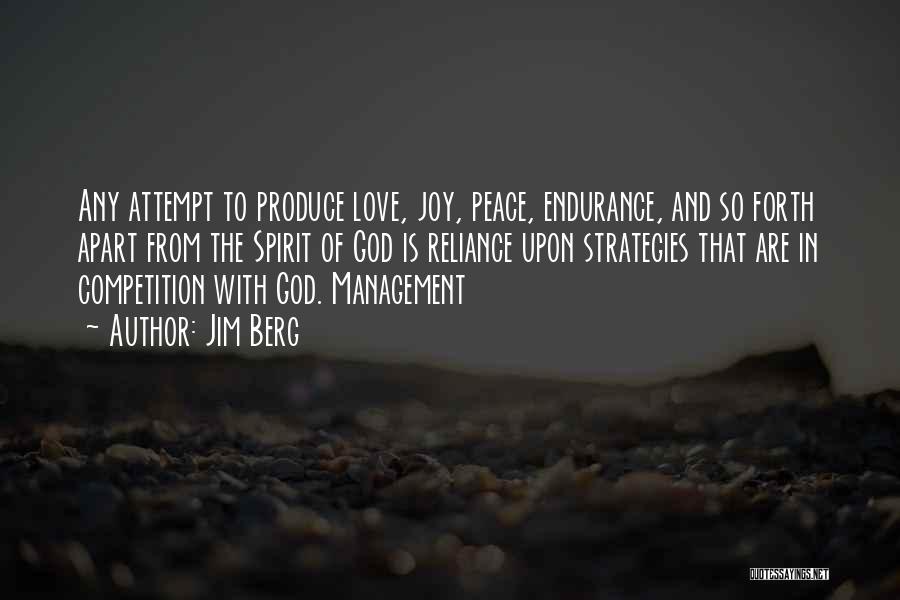 Jim Berg Quotes: Any Attempt To Produce Love, Joy, Peace, Endurance, And So Forth Apart From The Spirit Of God Is Reliance Upon