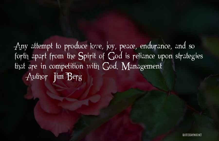 Jim Berg Quotes: Any Attempt To Produce Love, Joy, Peace, Endurance, And So Forth Apart From The Spirit Of God Is Reliance Upon