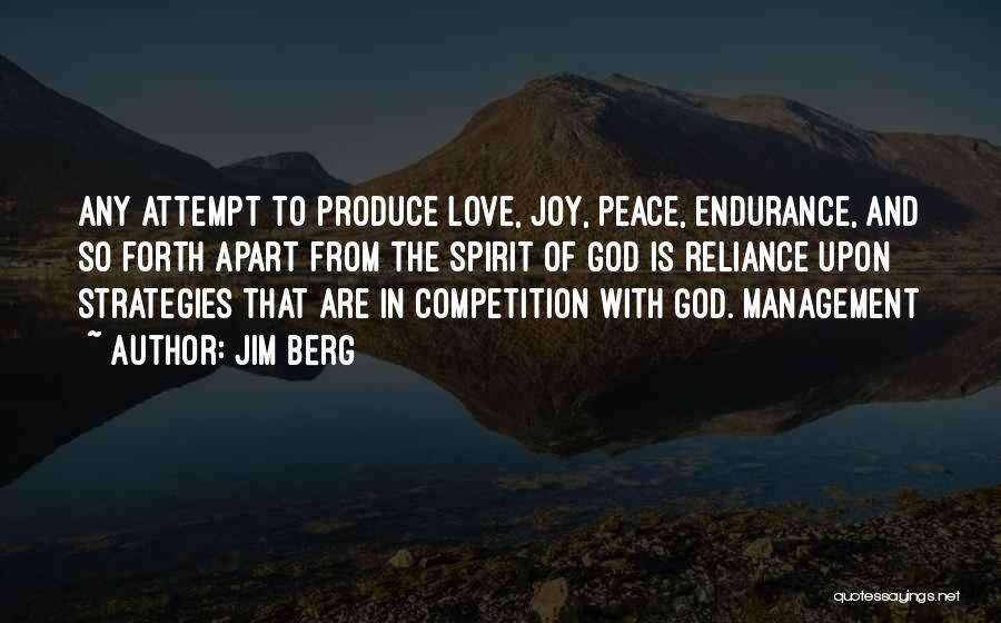 Jim Berg Quotes: Any Attempt To Produce Love, Joy, Peace, Endurance, And So Forth Apart From The Spirit Of God Is Reliance Upon