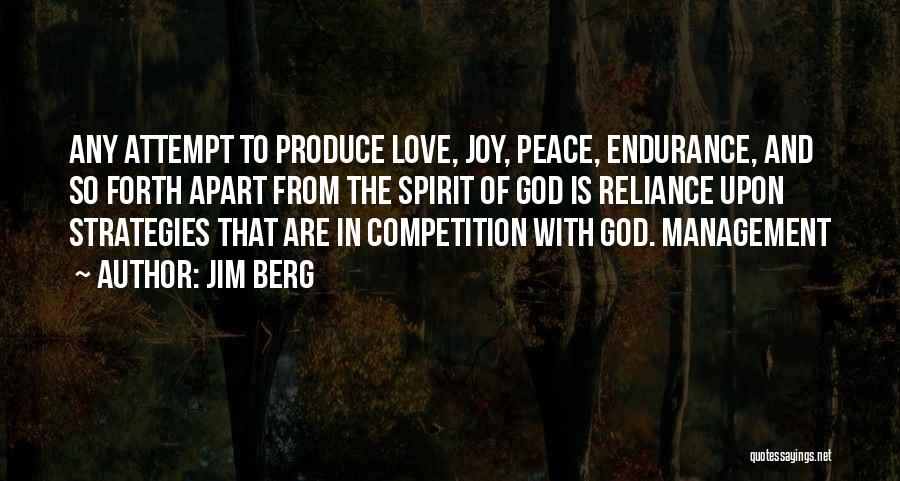 Jim Berg Quotes: Any Attempt To Produce Love, Joy, Peace, Endurance, And So Forth Apart From The Spirit Of God Is Reliance Upon