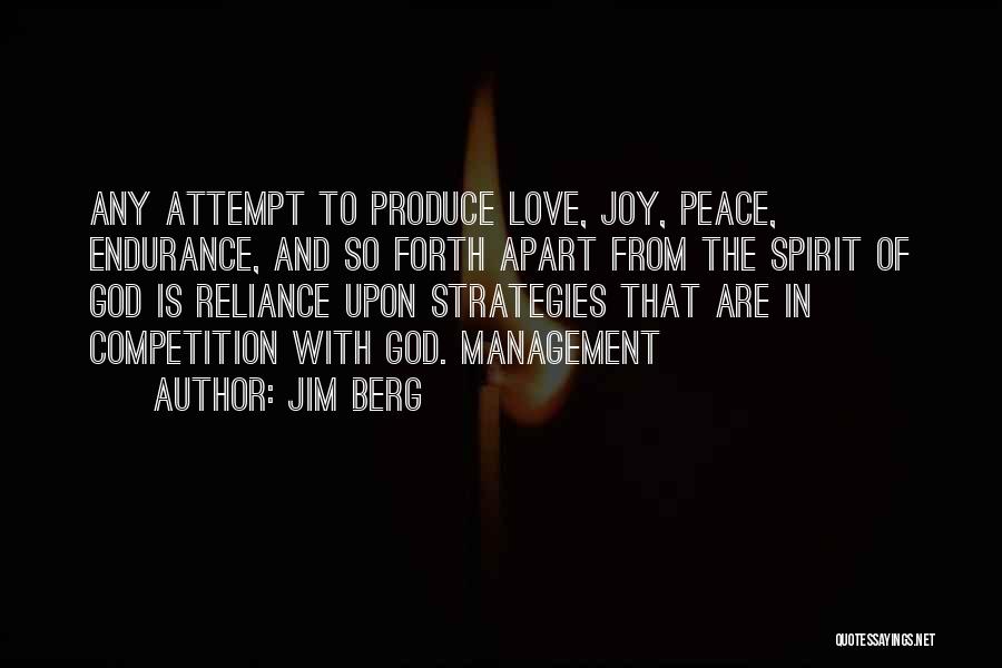 Jim Berg Quotes: Any Attempt To Produce Love, Joy, Peace, Endurance, And So Forth Apart From The Spirit Of God Is Reliance Upon