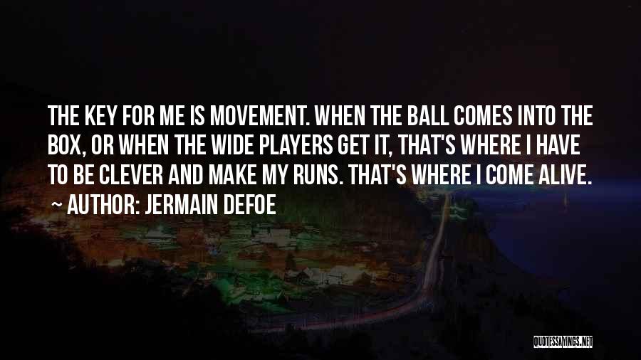 Jermain Defoe Quotes: The Key For Me Is Movement. When The Ball Comes Into The Box, Or When The Wide Players Get It,