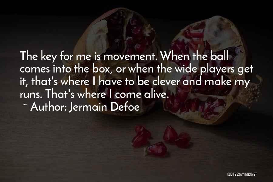 Jermain Defoe Quotes: The Key For Me Is Movement. When The Ball Comes Into The Box, Or When The Wide Players Get It,