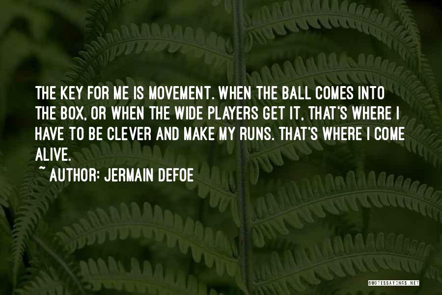 Jermain Defoe Quotes: The Key For Me Is Movement. When The Ball Comes Into The Box, Or When The Wide Players Get It,