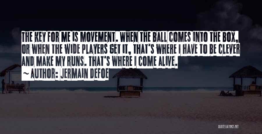 Jermain Defoe Quotes: The Key For Me Is Movement. When The Ball Comes Into The Box, Or When The Wide Players Get It,