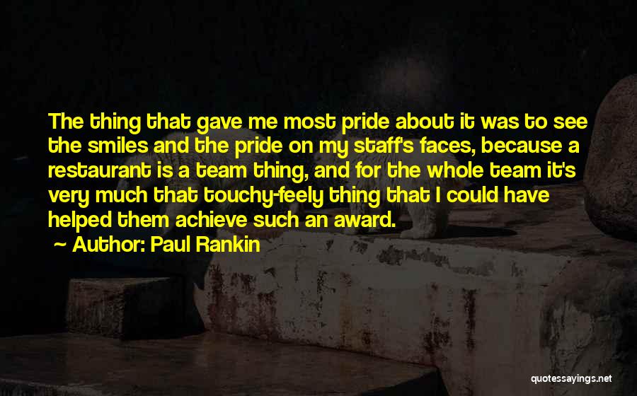 Paul Rankin Quotes: The Thing That Gave Me Most Pride About It Was To See The Smiles And The Pride On My Staff's