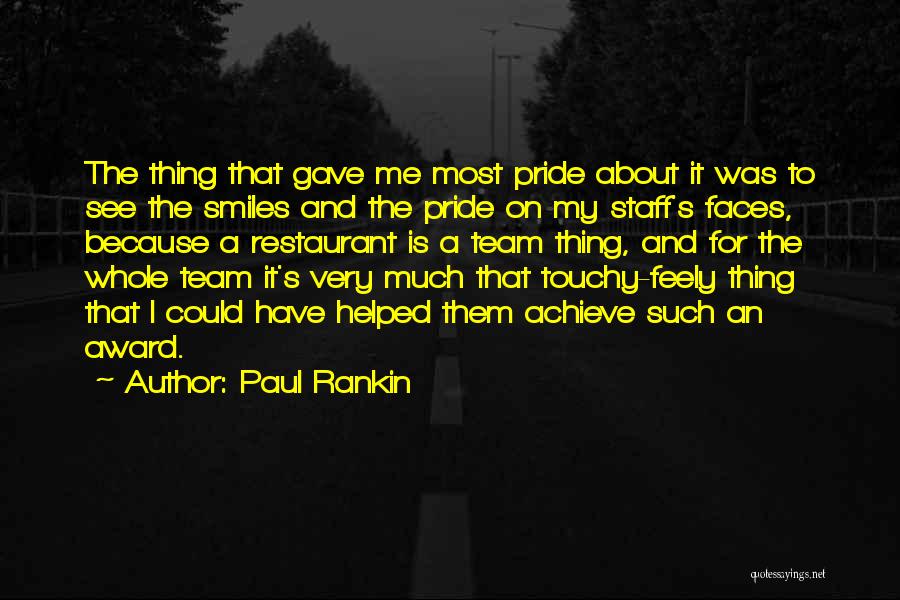Paul Rankin Quotes: The Thing That Gave Me Most Pride About It Was To See The Smiles And The Pride On My Staff's