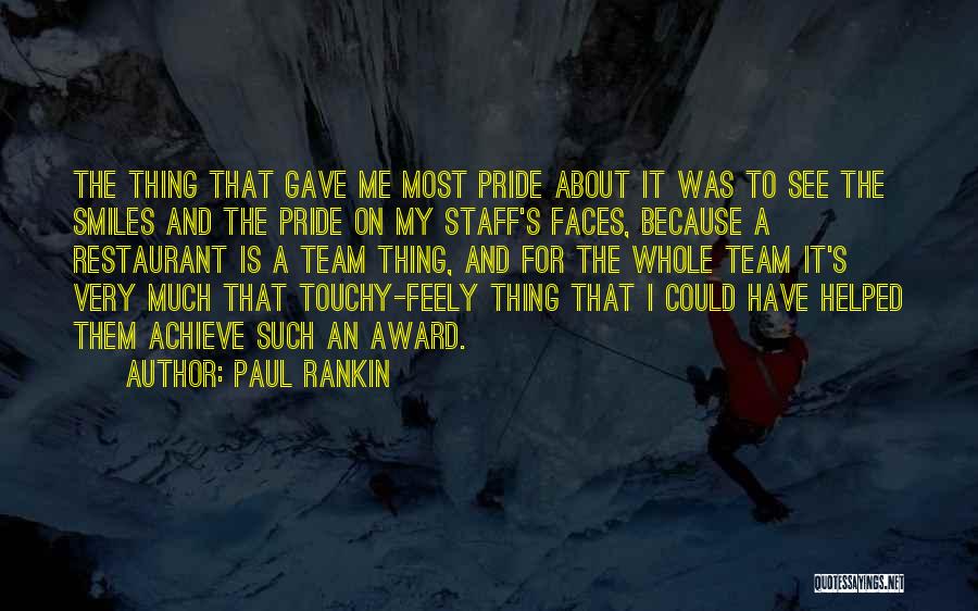 Paul Rankin Quotes: The Thing That Gave Me Most Pride About It Was To See The Smiles And The Pride On My Staff's