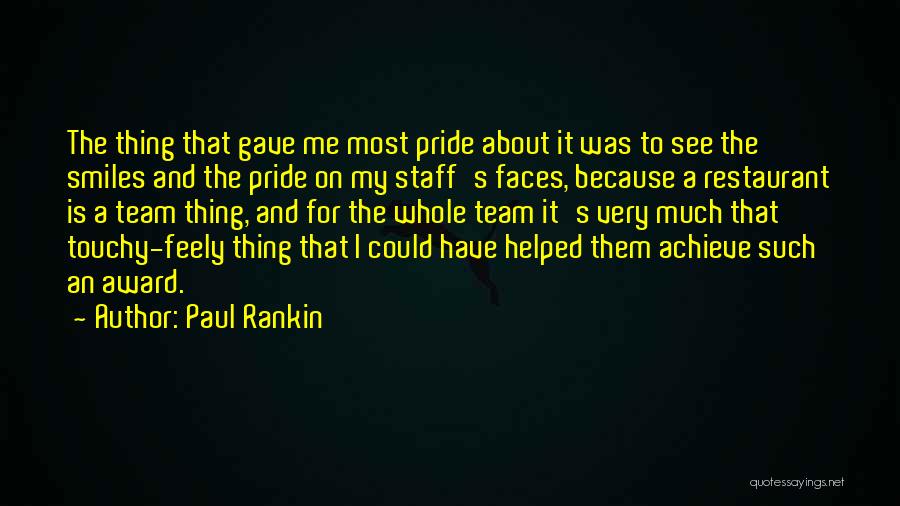 Paul Rankin Quotes: The Thing That Gave Me Most Pride About It Was To See The Smiles And The Pride On My Staff's