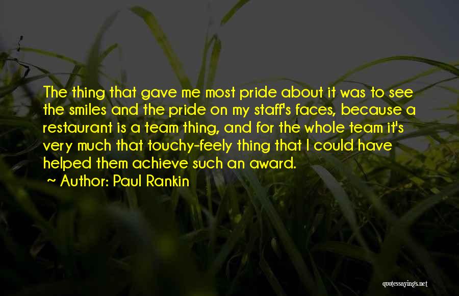 Paul Rankin Quotes: The Thing That Gave Me Most Pride About It Was To See The Smiles And The Pride On My Staff's