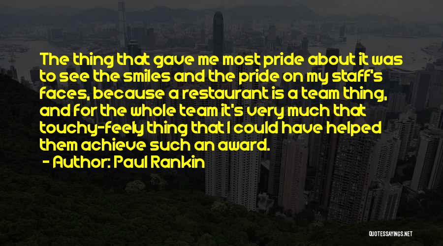 Paul Rankin Quotes: The Thing That Gave Me Most Pride About It Was To See The Smiles And The Pride On My Staff's