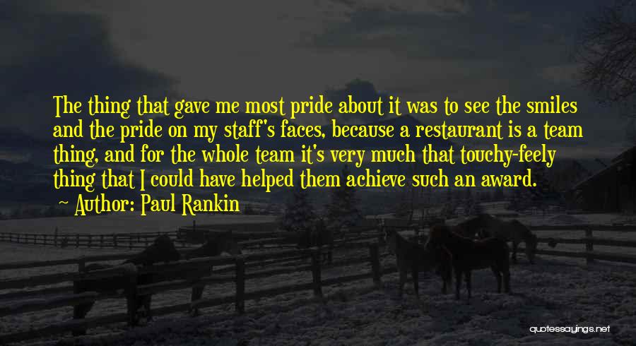 Paul Rankin Quotes: The Thing That Gave Me Most Pride About It Was To See The Smiles And The Pride On My Staff's