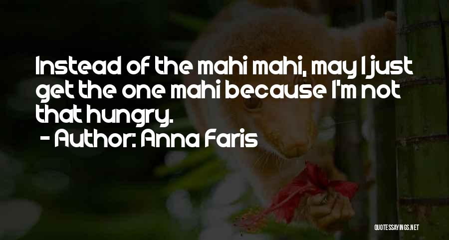 Anna Faris Quotes: Instead Of The Mahi Mahi, May I Just Get The One Mahi Because I'm Not That Hungry.