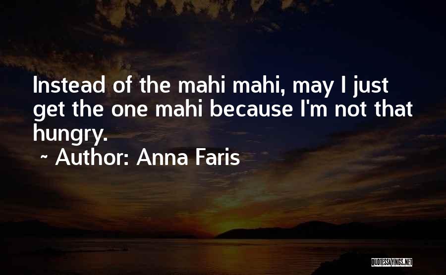 Anna Faris Quotes: Instead Of The Mahi Mahi, May I Just Get The One Mahi Because I'm Not That Hungry.