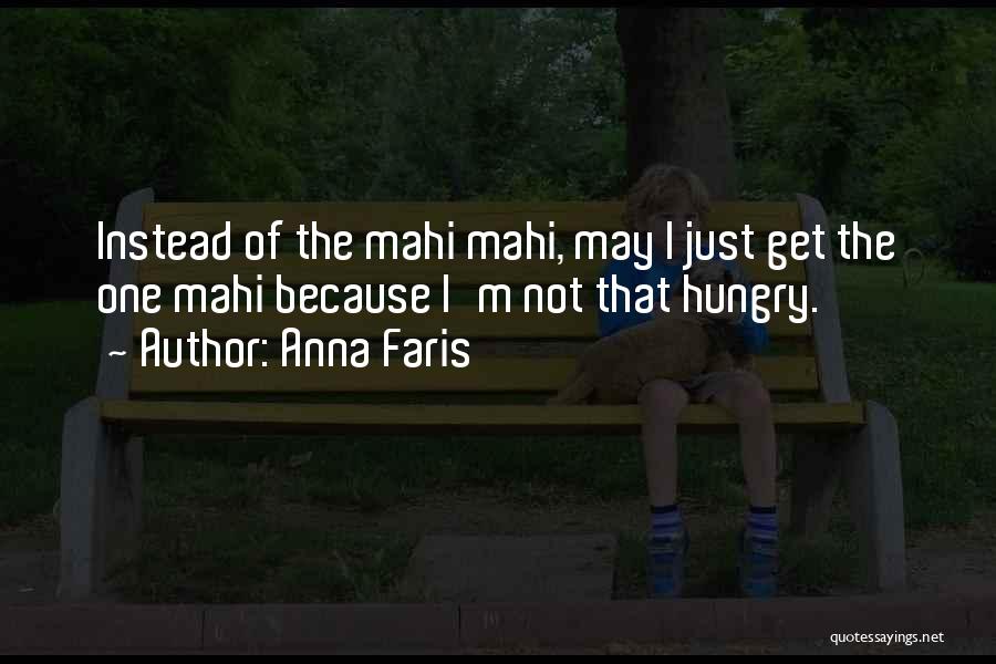 Anna Faris Quotes: Instead Of The Mahi Mahi, May I Just Get The One Mahi Because I'm Not That Hungry.