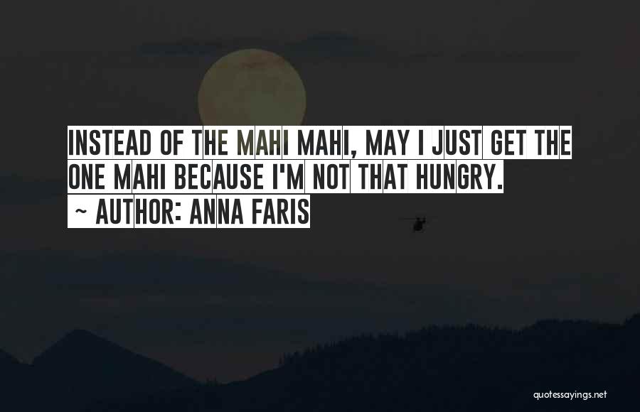 Anna Faris Quotes: Instead Of The Mahi Mahi, May I Just Get The One Mahi Because I'm Not That Hungry.