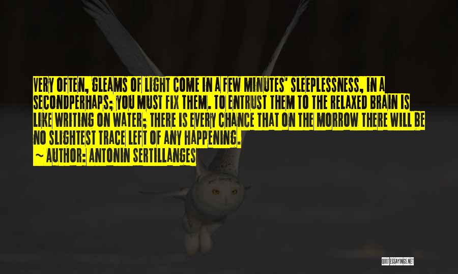 Antonin Sertillanges Quotes: Very Often, Gleams Of Light Come In A Few Minutes' Sleeplessness, In A Secondperhaps; You Must Fix Them. To Entrust