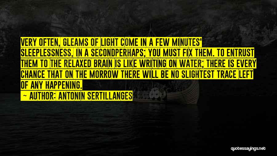 Antonin Sertillanges Quotes: Very Often, Gleams Of Light Come In A Few Minutes' Sleeplessness, In A Secondperhaps; You Must Fix Them. To Entrust