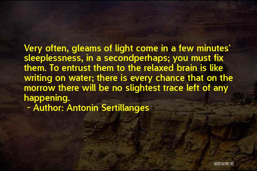 Antonin Sertillanges Quotes: Very Often, Gleams Of Light Come In A Few Minutes' Sleeplessness, In A Secondperhaps; You Must Fix Them. To Entrust