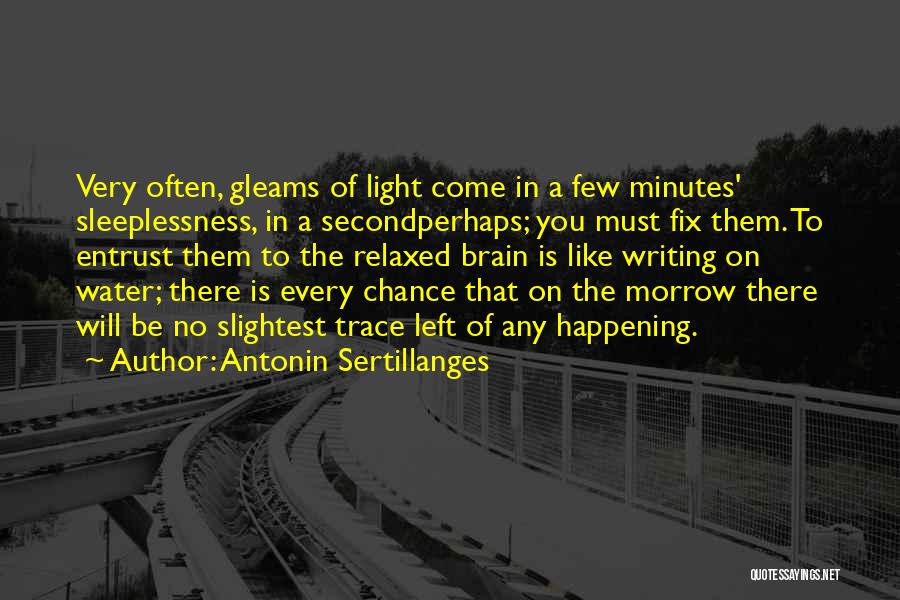 Antonin Sertillanges Quotes: Very Often, Gleams Of Light Come In A Few Minutes' Sleeplessness, In A Secondperhaps; You Must Fix Them. To Entrust