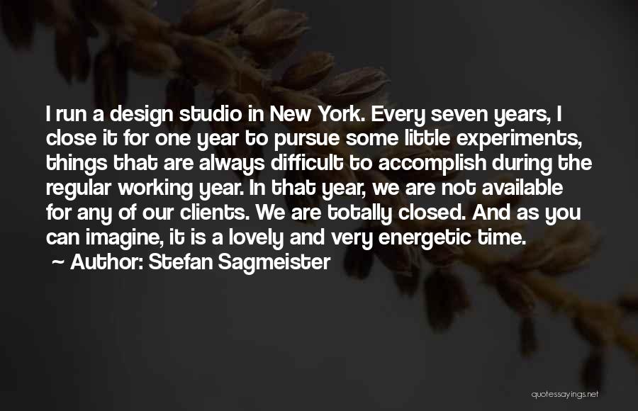 Stefan Sagmeister Quotes: I Run A Design Studio In New York. Every Seven Years, I Close It For One Year To Pursue Some