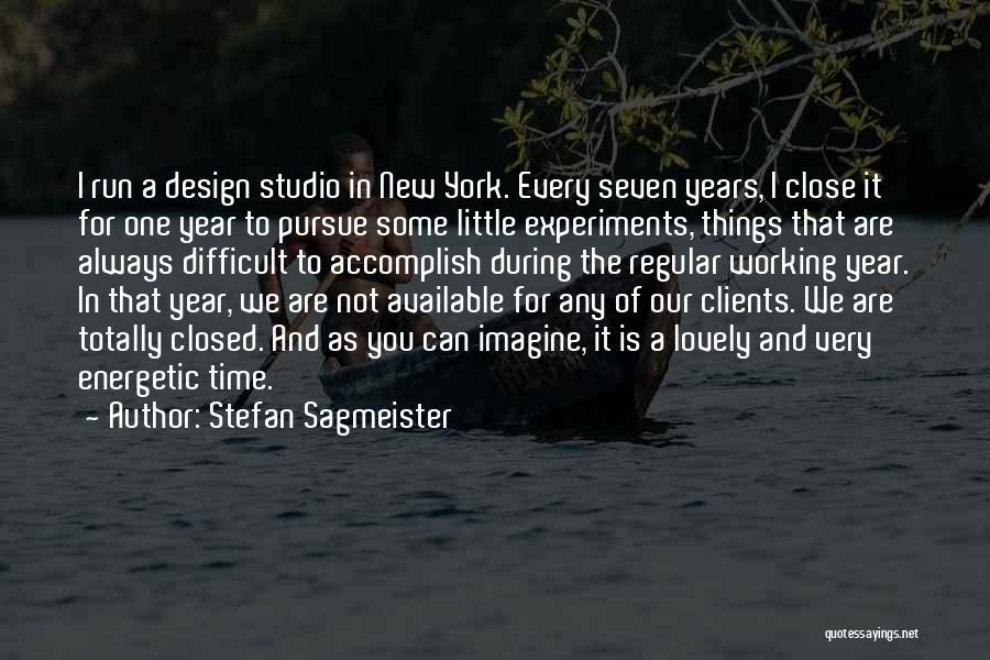 Stefan Sagmeister Quotes: I Run A Design Studio In New York. Every Seven Years, I Close It For One Year To Pursue Some