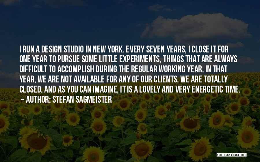 Stefan Sagmeister Quotes: I Run A Design Studio In New York. Every Seven Years, I Close It For One Year To Pursue Some