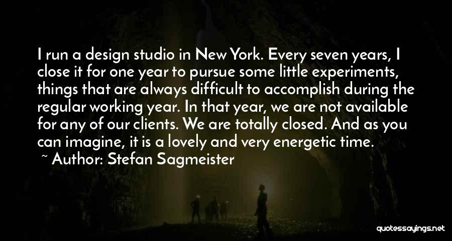 Stefan Sagmeister Quotes: I Run A Design Studio In New York. Every Seven Years, I Close It For One Year To Pursue Some