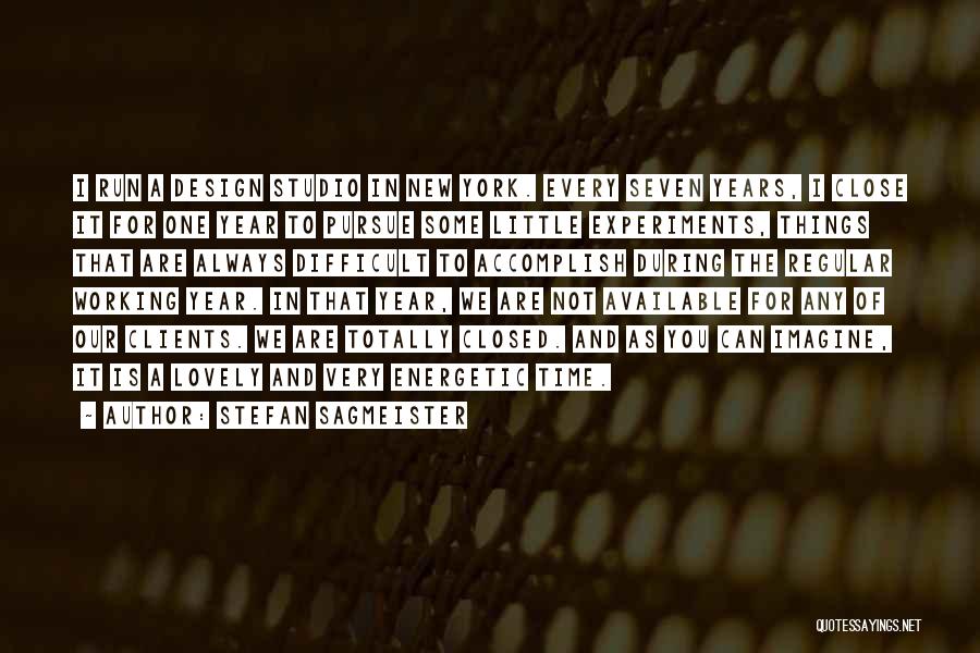 Stefan Sagmeister Quotes: I Run A Design Studio In New York. Every Seven Years, I Close It For One Year To Pursue Some