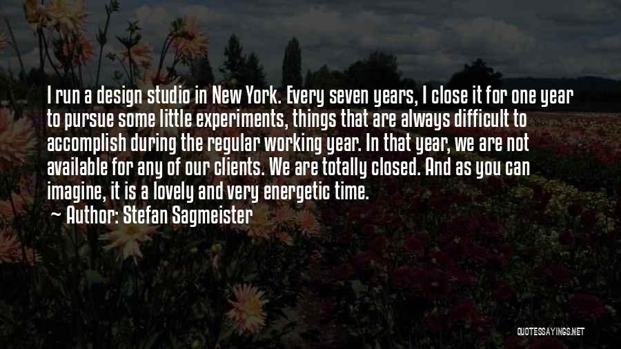 Stefan Sagmeister Quotes: I Run A Design Studio In New York. Every Seven Years, I Close It For One Year To Pursue Some