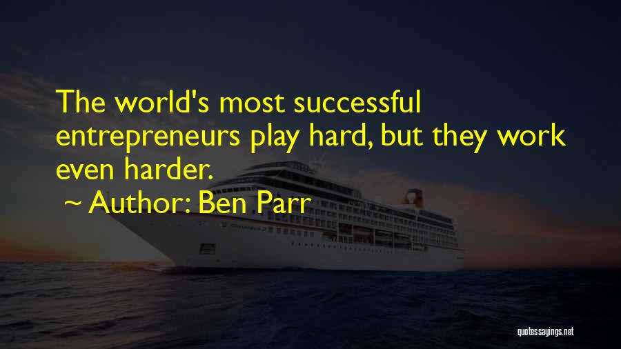 Ben Parr Quotes: The World's Most Successful Entrepreneurs Play Hard, But They Work Even Harder.