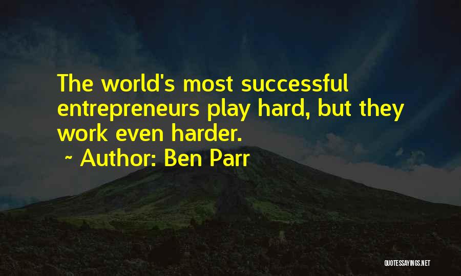 Ben Parr Quotes: The World's Most Successful Entrepreneurs Play Hard, But They Work Even Harder.