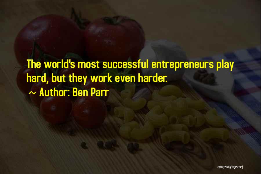 Ben Parr Quotes: The World's Most Successful Entrepreneurs Play Hard, But They Work Even Harder.