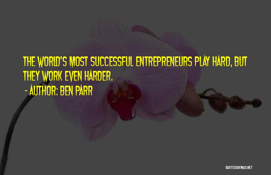 Ben Parr Quotes: The World's Most Successful Entrepreneurs Play Hard, But They Work Even Harder.