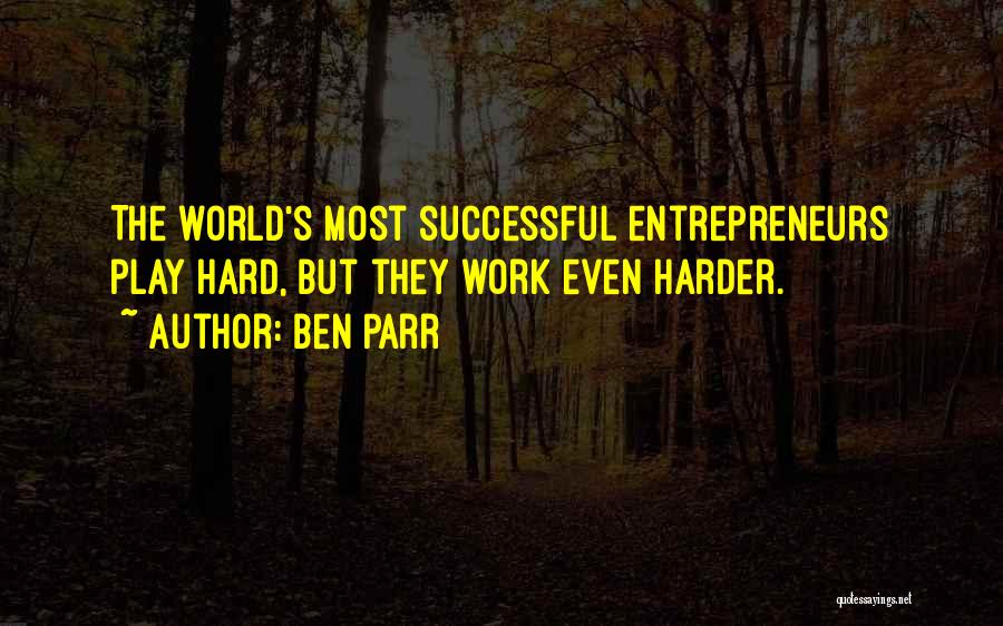 Ben Parr Quotes: The World's Most Successful Entrepreneurs Play Hard, But They Work Even Harder.