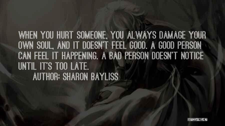 Sharon Bayliss Quotes: When You Hurt Someone, You Always Damage Your Own Soul, And It Doesn't Feel Good. A Good Person Can Feel