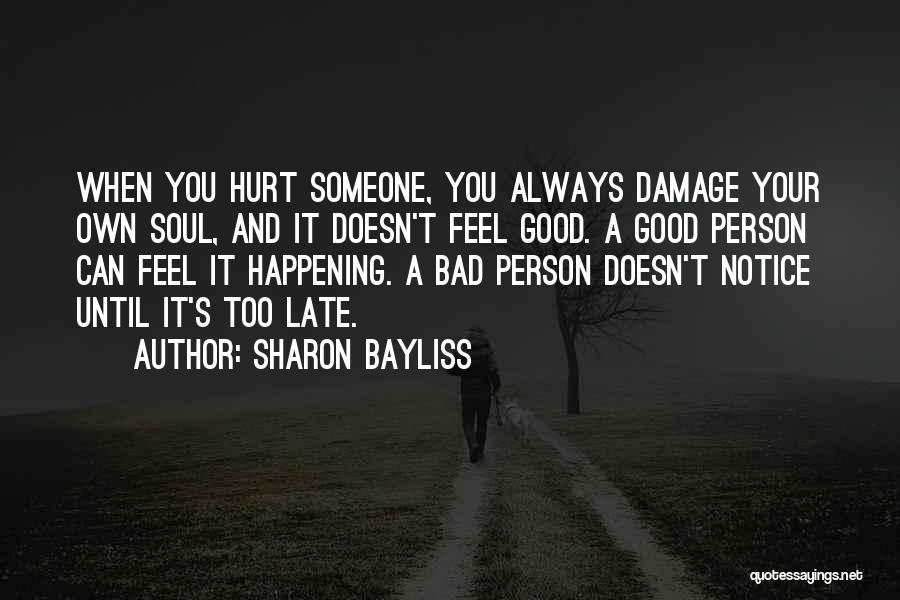 Sharon Bayliss Quotes: When You Hurt Someone, You Always Damage Your Own Soul, And It Doesn't Feel Good. A Good Person Can Feel