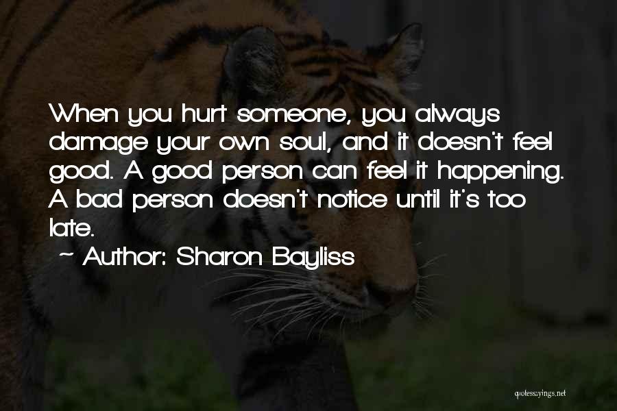 Sharon Bayliss Quotes: When You Hurt Someone, You Always Damage Your Own Soul, And It Doesn't Feel Good. A Good Person Can Feel