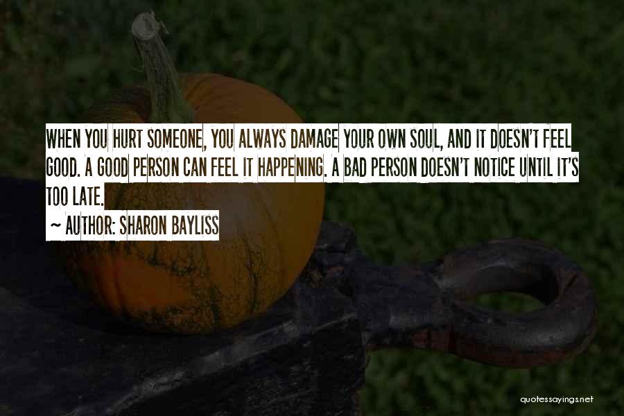 Sharon Bayliss Quotes: When You Hurt Someone, You Always Damage Your Own Soul, And It Doesn't Feel Good. A Good Person Can Feel