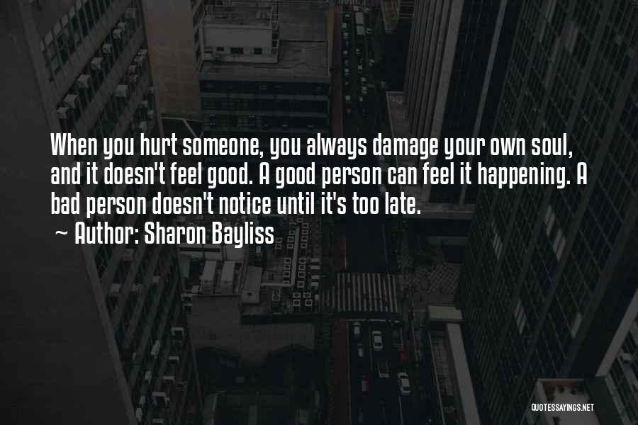Sharon Bayliss Quotes: When You Hurt Someone, You Always Damage Your Own Soul, And It Doesn't Feel Good. A Good Person Can Feel