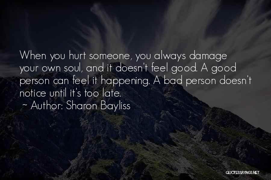 Sharon Bayliss Quotes: When You Hurt Someone, You Always Damage Your Own Soul, And It Doesn't Feel Good. A Good Person Can Feel