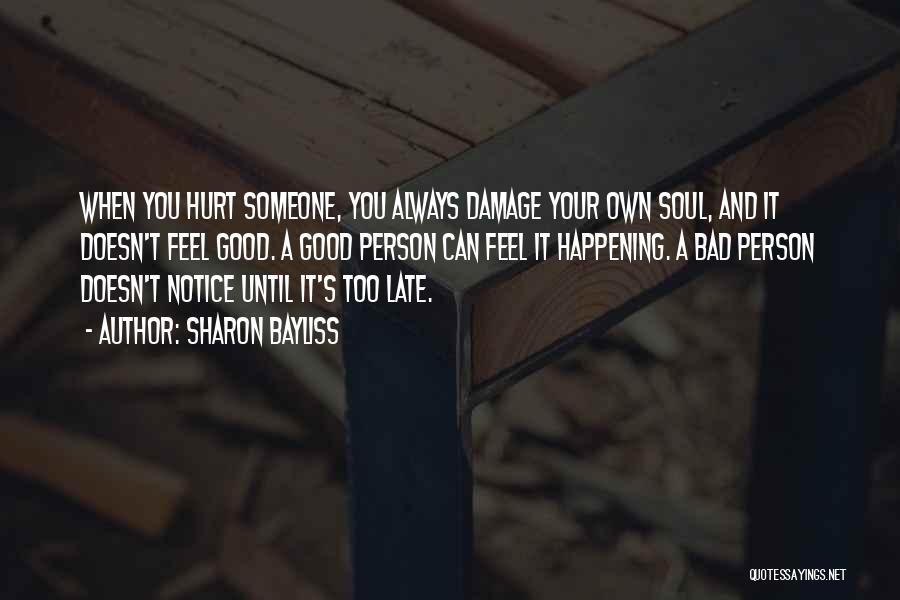 Sharon Bayliss Quotes: When You Hurt Someone, You Always Damage Your Own Soul, And It Doesn't Feel Good. A Good Person Can Feel