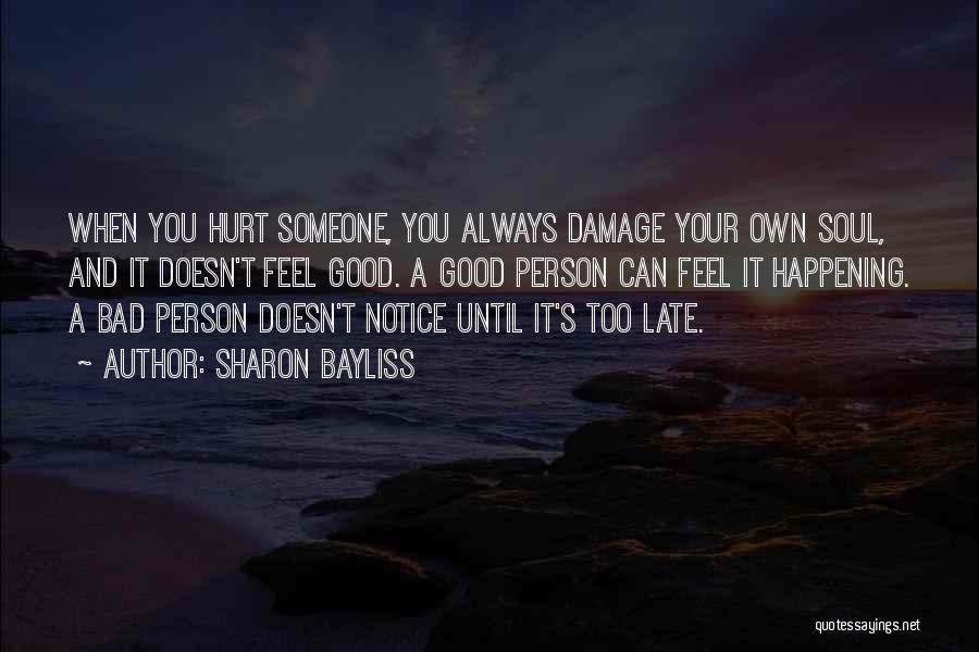 Sharon Bayliss Quotes: When You Hurt Someone, You Always Damage Your Own Soul, And It Doesn't Feel Good. A Good Person Can Feel