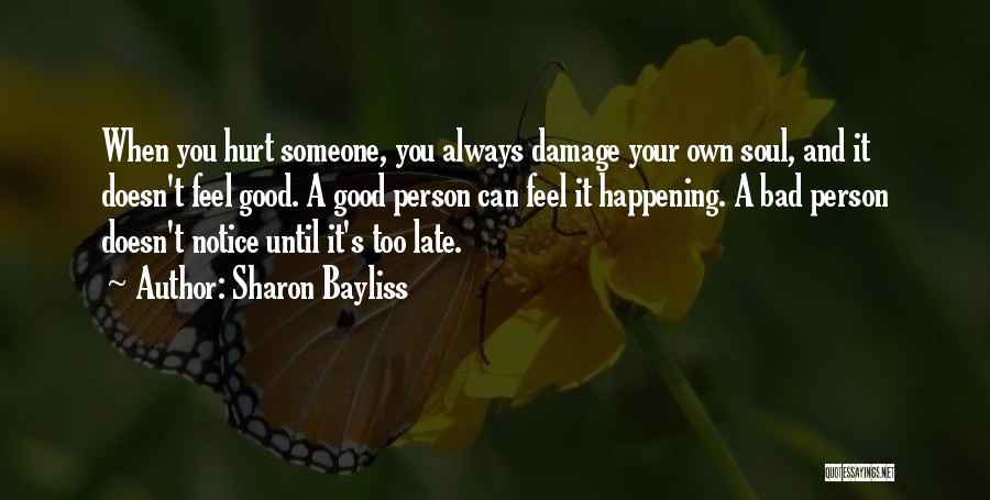 Sharon Bayliss Quotes: When You Hurt Someone, You Always Damage Your Own Soul, And It Doesn't Feel Good. A Good Person Can Feel