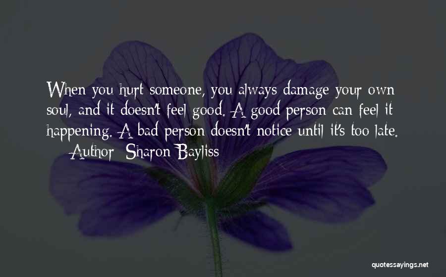 Sharon Bayliss Quotes: When You Hurt Someone, You Always Damage Your Own Soul, And It Doesn't Feel Good. A Good Person Can Feel