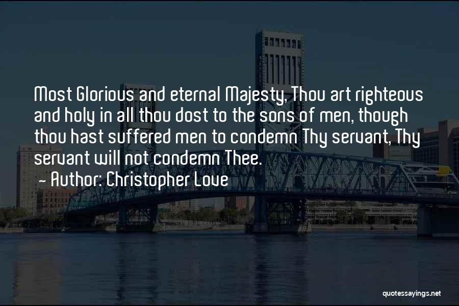 Christopher Love Quotes: Most Glorious And Eternal Majesty, Thou Art Righteous And Holy In All Thou Dost To The Sons Of Men, Though