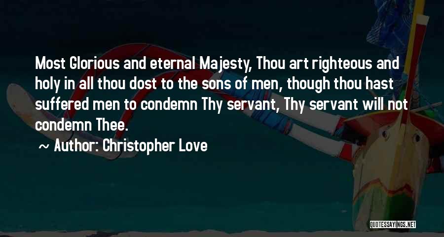 Christopher Love Quotes: Most Glorious And Eternal Majesty, Thou Art Righteous And Holy In All Thou Dost To The Sons Of Men, Though